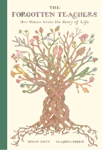 Book cover of The Forgotten Teachers: How Nature Wrote the Story of Life by Brian Isett, Claudia Biçen (Illus.)