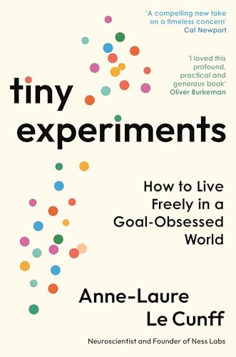 Book cover of Tiny Experiments: How To Live Freely In A Goal-Obsessed World by Anne-Laure Le Cunff