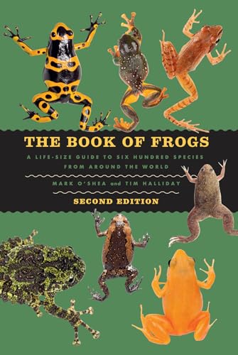 Book cover of The Book Of Frogs: A Life-Size Guide To Six Hundred Species From Around The World, Second Edition by Mark O'Shea, Timothy Halliday