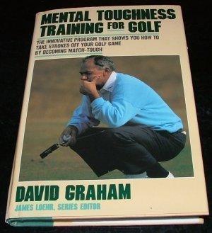 Book cover of Mental Toughness Training For Golf: The Innovative Program That Shows You How To Take Strokes Off Your Golf Game by David Graham, Guy Yocom
