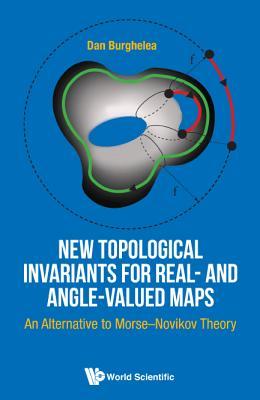 Book cover of New Topological Invariants For Real- And Angle-Valued Maps: An Alternative To Morse-Novikov Theory by Dan Burghelea