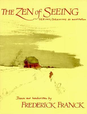 Book cover of The Zen of Seeing: Seeing/Drawing as Meditation by Frederick Franck