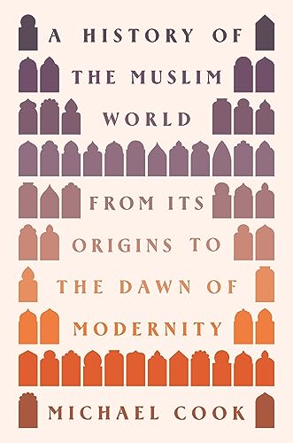 Book cover of A History of the Muslim World: From Its Origins to the Dawn of Modernity by Michael A. Cook