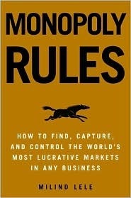 Book cover of Monopoly Rules: How To Find, Capture, And Control The Most Lucrative Markets In Any Business by Milind M. Lele