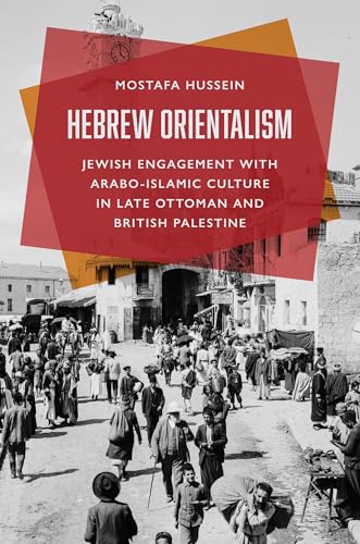 Book cover of Hebrew Orientalism: Jewish Engagement With Arabo-Islamic Culture In Late Ottoman And British Palestine by Mostafa Hussein