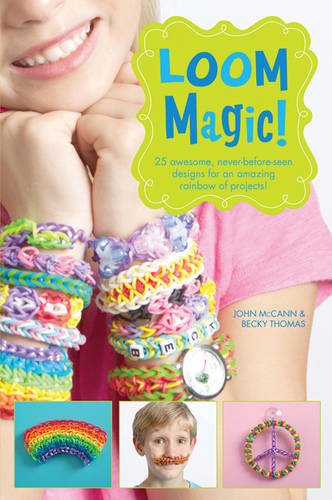Book cover of Loom Magic!: 25 Awesome, Never-Before-Seen Designs For An Amazing Rainbow Of Projects by John D. McCann, Becky Thomas