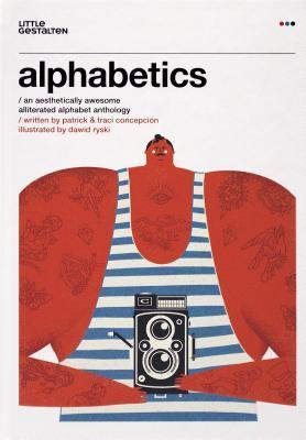 Book cover of Alphabetics: An Aesthetically Awesome Alliterated Alphabet Anthology by Patrick Concepcion, Traci Concepcion