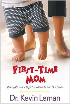 Book cover of First-Time Mom: Getting Off on the Right Foot From Birth to First Grade by Kevin Leman