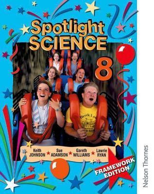 Book cover of Spotlight Science 8: Framework Edition by Keith Johnson, Lawrie Ryan, Sue Adamson, Gareth Williams