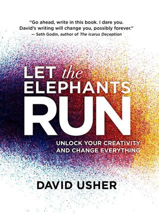 Book cover of Let The Elephants Run: Unlock Your Creativity And Change Everything by David Usher
