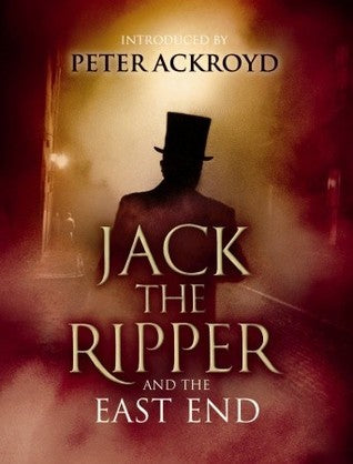 Book cover of Jack The Ripper And The East End by Alex Werner (Ed.), Peter Ackroyd (Introduction)