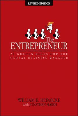 Book cover of The Entrepreneur: 25 Golden Rules For The Global Business Manager by William Heinecke