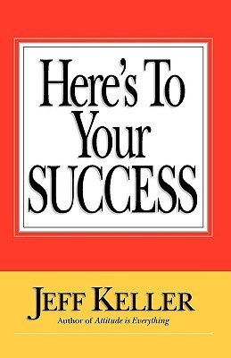 Book cover of Here's To Your Success by Jeff Keller