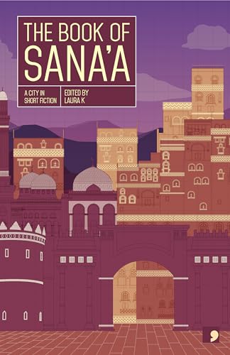 Book cover of The Book Of Sana'a : A City In Short Fiction by Abdoo Taj, Badr Ahmad, Atiaf Alwazir, Maysoon al-Eryani, Gehad Garallah, Hayel al-Mathabi, Rim Mugahed, Gamal Alsha’ari, Nadir Kareem, Afaf al-Qubati