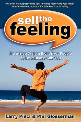 Book cover of Sell The Feeling: The 6-Step System That Drives People To Do Business With You by Larry Pinci, Phil Glosserman