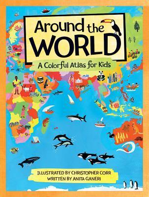 Book cover of Around The World: A Colorful Atlas For Kids by Anita Ganeri, Christopher Corr (Illus.)