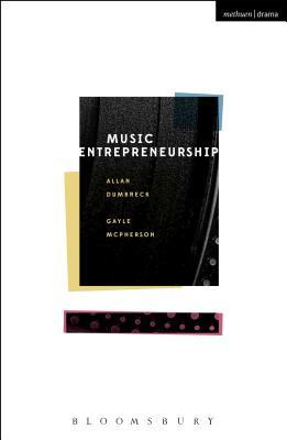 Book cover of Music Entrepreneurship by Allan Dumbreck, Gayle McPherson
