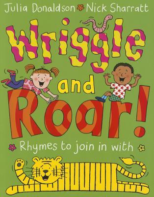 Book cover of Wriggle And Roar!: Rhymes To Join In With by Julia Donaldson, Nick Sharratt (Illus.)
