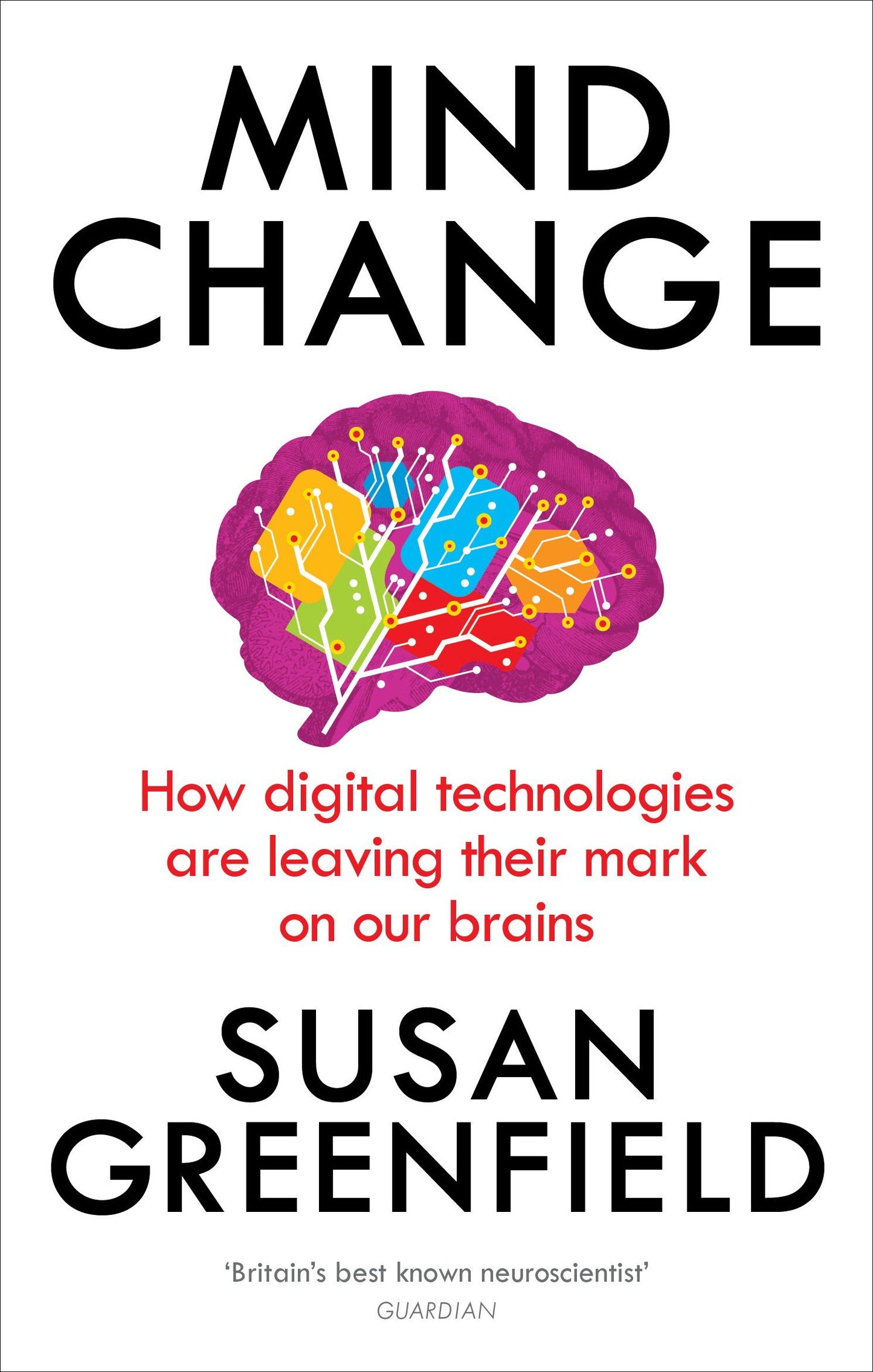 Book cover of Mind Change: How Digital Technologies Are Leaving Their Mark on Our Brains by Susan A. Greenfield