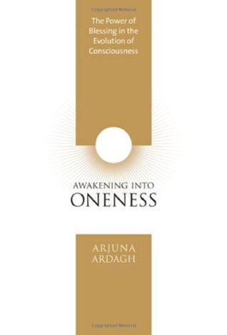 Book cover of Awakening Into Oneness: The Power Of Blessing In The Evolution Of Consciousness by Arjuna Ardagh