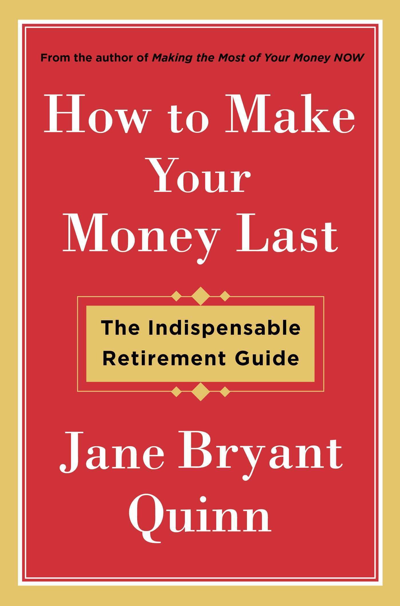 Book cover of How To Make Your Money Last: The Indispensable Retirement Guide by Jane Bryant Quinn