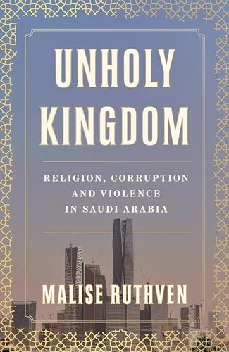 Book cover of Unholy Kingdom: Religion, Corruption And Violence In Saudi Arabia by Malise Ruthven