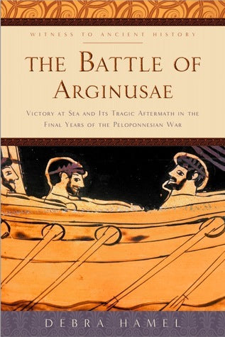 Book cover of The Battle of Arginusae: Victory at Sea and Its Tragic Aftermath in the Final Years of the Peloponnesian War by Debra Hamel