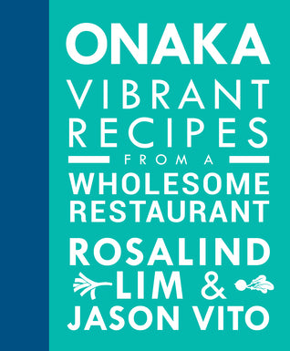 Book cover of Onaka: Vibrant Recipes From A Wholesome Restaurant by Rosalind Lim, Jason Vito, Samantha Wong (Ed.)