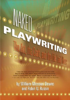 Book cover of Naked Playwriting: The Art, the Craft, and the Life Laid Bare by William Missouri Downs, Robin U. Russin
