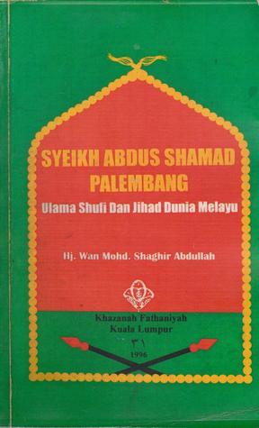 Book cover of Syeikh Abdus Shamad Palembang: Ulama Shufi dan Jihad Dunia Melayu by Wan Mohd. Shaghir Abdullah