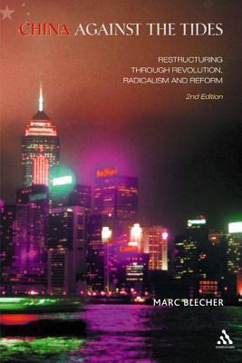 Book cover of China Against the Tides: Restructuring Through Revolution, Radicalism and Reform by Marc Blecher