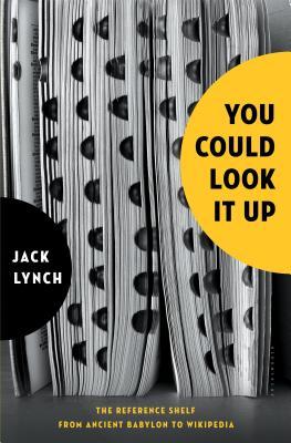 Book cover of You Could Look It Up: The Reference Shelf From Ancient Babylon To Wikipedia by Jack Lynch