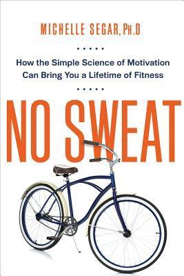 Book cover of No Sweat: How The Simple Science Of Motivation Can Bring You A Lifetime Of Fitness by Michelle Segar