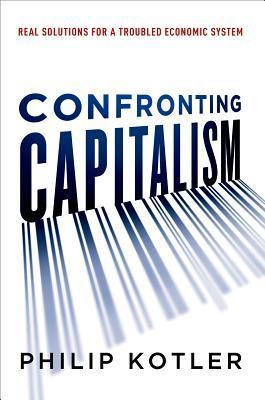 Book cover of Confronting Capitalism: Real Solutions For A Troubled Economic System by Philip Kotler