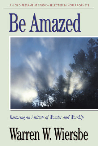 Book cover of Be Amazed (Minor Prophets): Restoring An Attitude Of Wonder And Worship by Warren W. Wiersbe