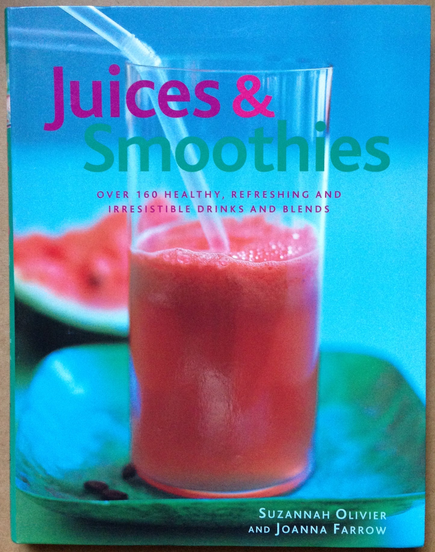 Book cover of Juices & Smoothies: Over 160 Healthy, Refreshing And Irresistible Drinks And Blends by Suzannah Olivier, Joanna Farrow