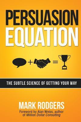 Book cover of Persuasion Equation: The Subtle Science of Getting Your Way by Mark Rodgers