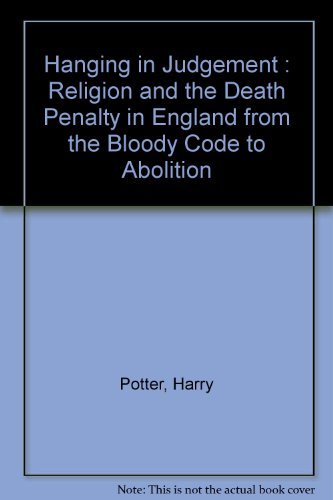 Book cover of Hanging In Judgement: Religion And The Death Penalty In England From The Bloody Code To Abolition by Harry Potter