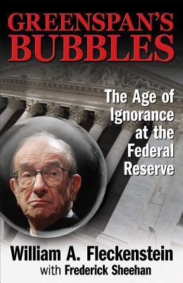 Book cover of Greenspan's Bubbles: The Age of Ignorance at the Federal Reserve by William A. Fleckenstein, Frederick Sheehan