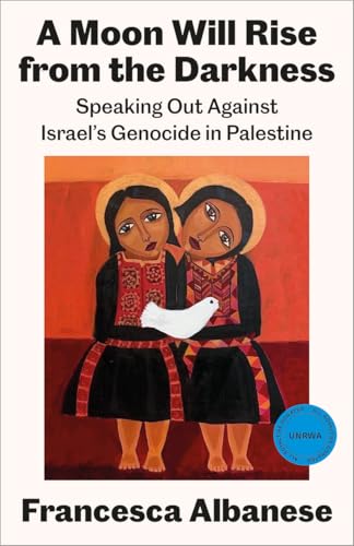 Book cover of A Moon Will Rise From The Darkness: Reports On Israel's Genocide In Palestine by Francesca Albanese, Mandy Turner (Preface), Lex Takkenberg (Preface), Richard Falk (Foreword), John Dugard (Foreword), Michael Lynk (Foreword)