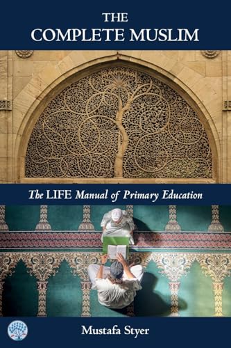 Book cover of The Complete Muslim: The Life Manual of Primary Education by Mustafa S Styer