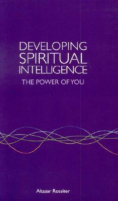 Book cover of Developing Spiritual Intelligence: The Power of You by Altazar Rossiter