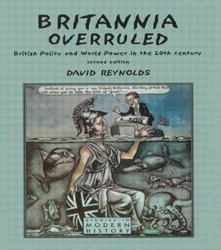 Book cover of Britannia Overruled: British Policy And World Power In The Twentieth Century by David Reynolds