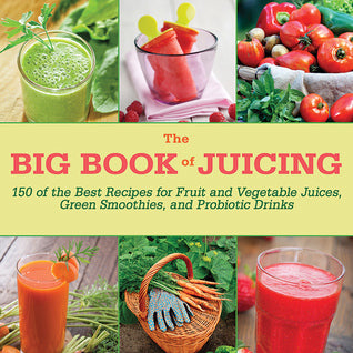 Book cover of The Big Book of Juicing: 150 of the Best Recipes for Fruit and Vegetable Juices, Green Smoothies, and Probiotic Drinks by Skyhorse Publishing
