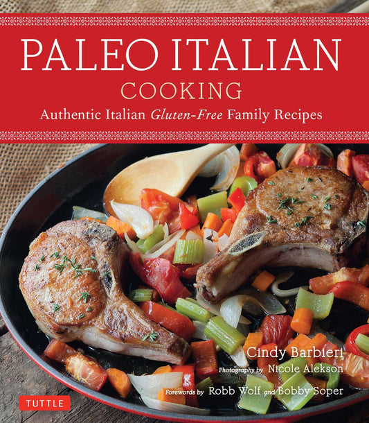 Book cover of Paleo Italian Cooking: Authentic Italian Gluten-Free Family Recipes by Cindy Barbieri, Robb Wolf (Foreword), Bobby Soper (Foreword), Nicole Alekson (Photographer)