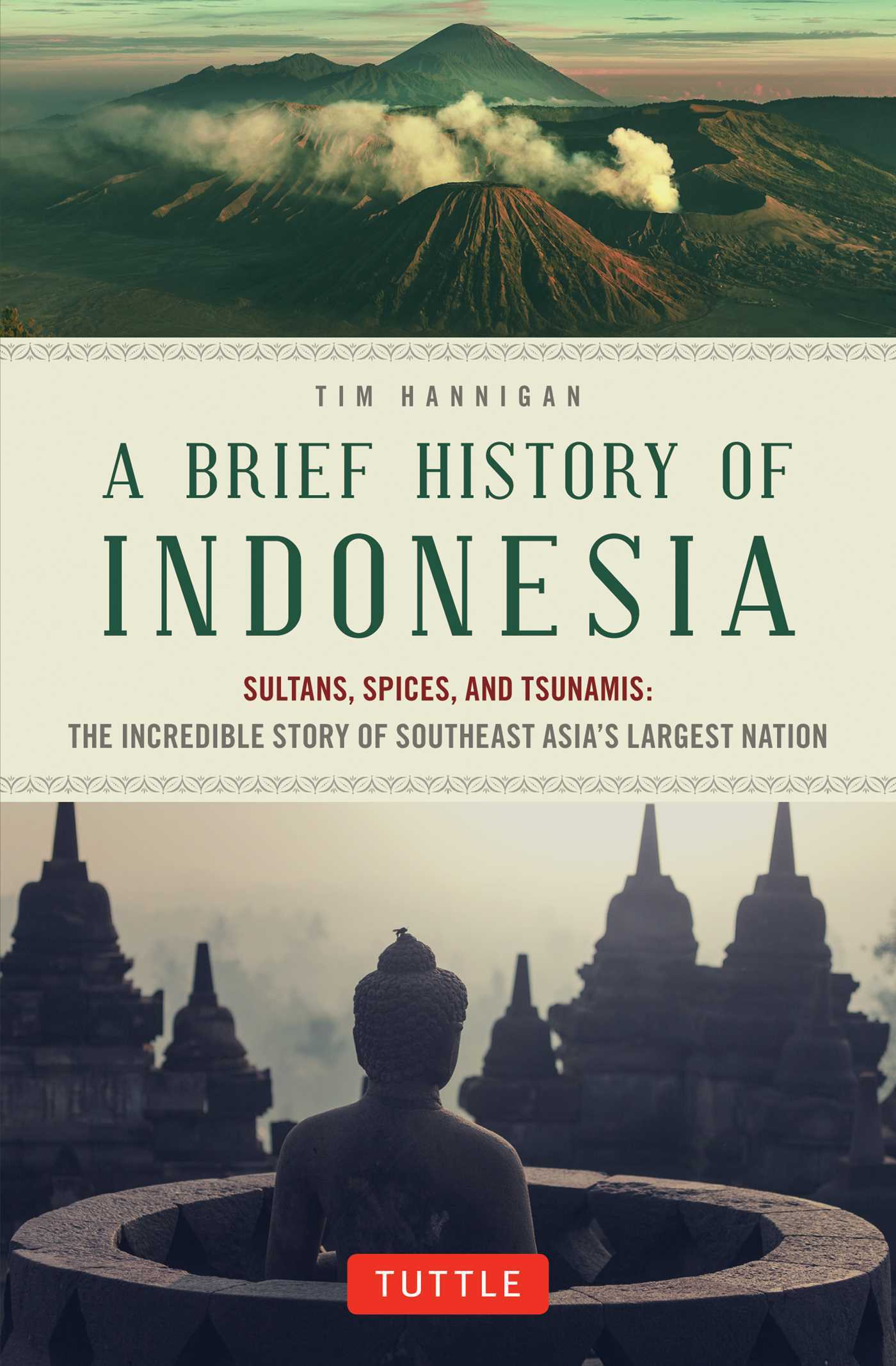 Book cover of A Brief History Of Indonesia: Sultans, Spices, And Tsunamis: The Incredible Story Of Southeast Asia's Largest Nation by Tim Hannigan