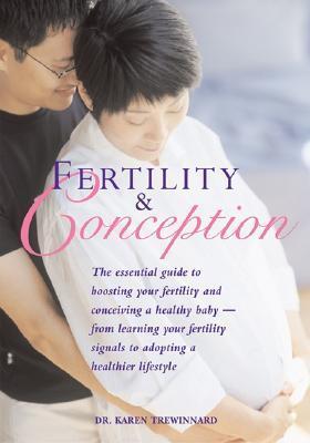 Book cover of Fertility And Conception: The Essential Guide To Boosting Your Fertility And Conceiving A Healthy Baby -- From Learning Your Fertility Signals To Adopting A Healthier Lifestyle by Dr. Karen Trewinnard MD  BM  MFFP