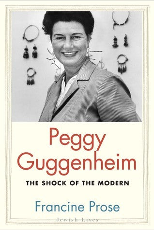 Book cover of Peggy Guggenheim: The Shock of the Modern by Francine Prose