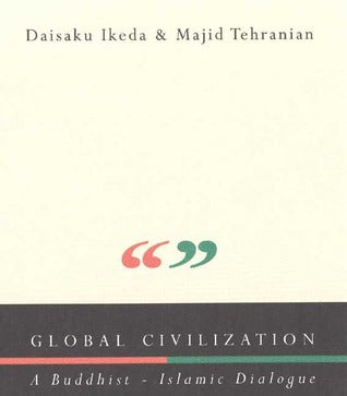 Book cover of Global Civilization: A Buddhist-Islamic Dialogue by Majid Tehranian, Daisaku Ikeda