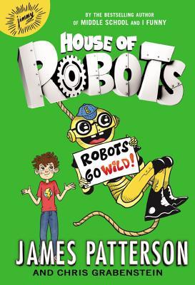 Book cover of Robots Go Wild! by James Patterson, Chris Grabenstein, Juliana Neufeld (Illus.)